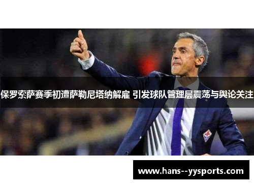 保罗索萨赛季初遭萨勒尼塔纳解雇 引发球队管理层震荡与舆论关注 保罗索萨赛季初遭萨勒尼塔纳解雇 引发球队管理层震荡与舆论关注